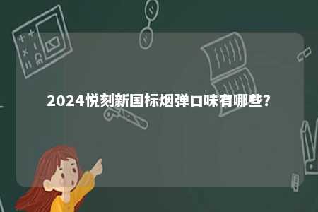 2024悦刻新国标烟弹口味有哪些？ 